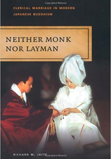 Neither Monk Nor Layman: CleNeither Monk Nor Layman: Clerical Marriage in Modern Japanese Buddhismrical Marriage in Modern Japanese Buddhism